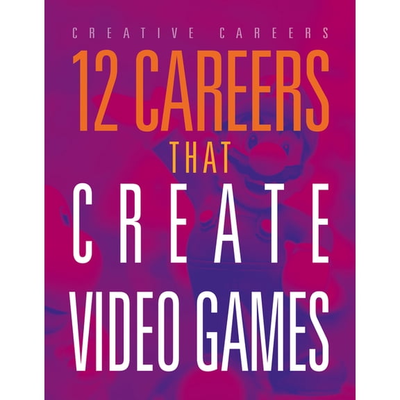 Creative Careers 12 Careers That Create Video Games, (Hardcover)
