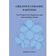 thumbnail image 1 of Creative Ceramic Painting: Fun Projects for Beginners and Intermediate Artists, (Paperback), 1 of 1