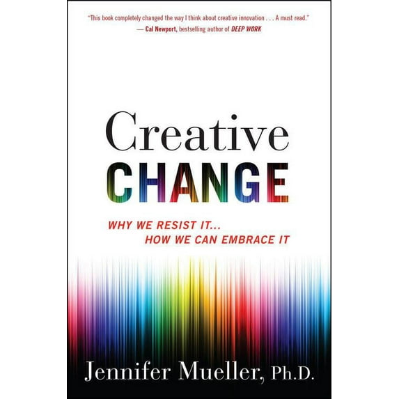 Creative Change: Why We Resist It . . . How We Can Embrace It