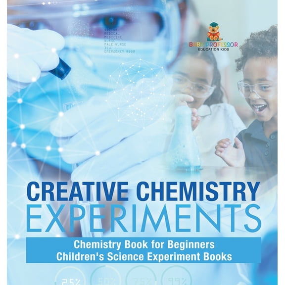 Creative Chemistry Experiments - Chemistry Book for Beginners Children's Science Experiment Books, (Hardcover)