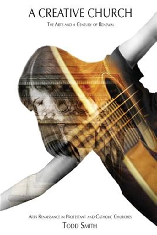 Creative Church : The Arts and a Century of Renewal