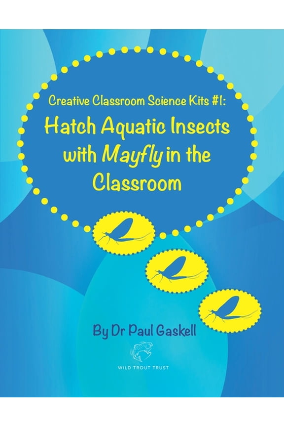 Creative Classroom Science Kits #1: Hatch Aquatic Insects with Mayfly in the Classroom (Paperback) by Paul Gaskell