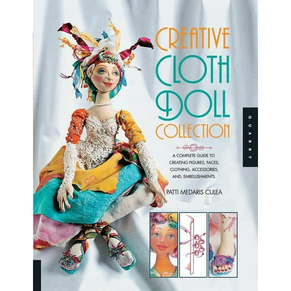 Creative Cloth Doll Collection : A Complete Guide to Creating Figures, Faces, Clothing, Accessories, and Embellishments (Paperback)