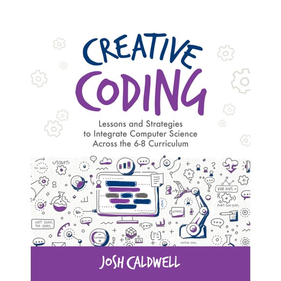 Creative Coding: Lessons and Strategies to Integrate Computer Science Across the 6-8 Curriculum