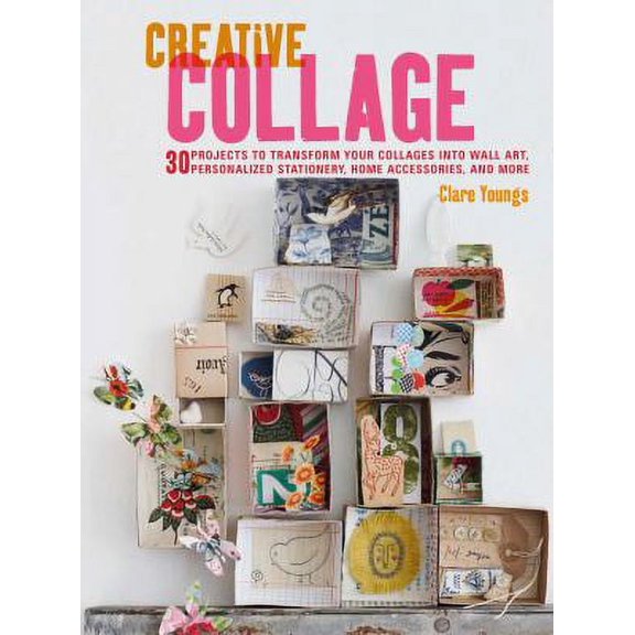 Pre-Owned Creative Collage: 30 Projects to Transform Your Collages Into Wall Art, Personalized Stationery, Home Accessories, and More (Paperback) 1782494898 9781782494898