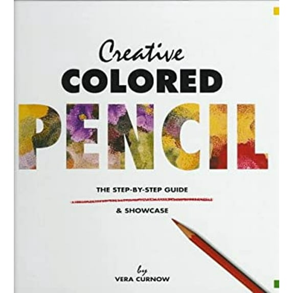 Pre-Owned Creative Colored Pencil: The Step-By-Step Guide & Showcase (Hardcover) 1564961419 9781564961419