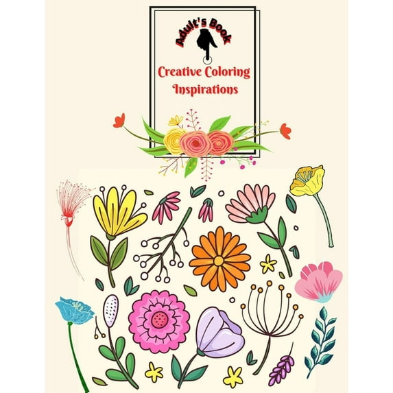 Creative Coloring Inspirations Adult's Book : Joyful Inspiration Adult Coloring Book stress-relieving designs! Relaxing Flower Patterns (Paperback)