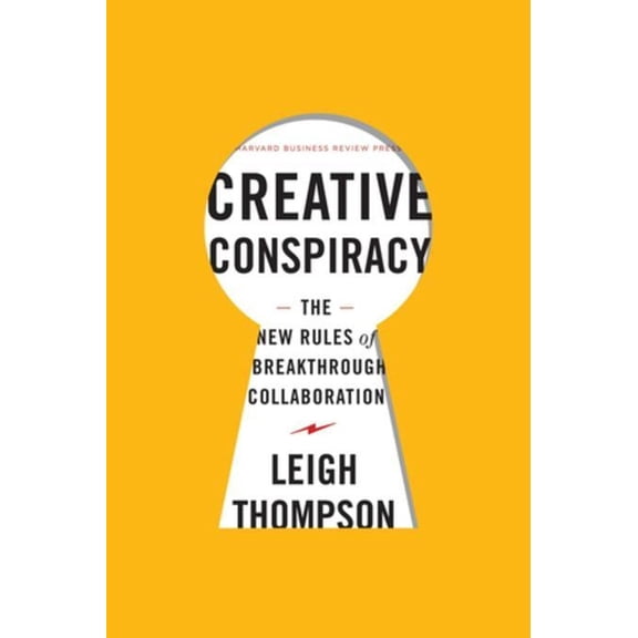Creative Conspiracy: The New Rules of Breakthrough Collaboration, (Hardcover)