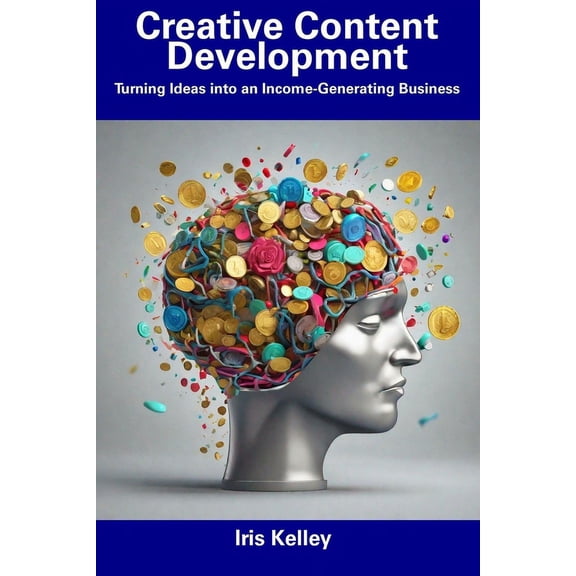 Creative Content Development : Turning Ideas into an Income-Generating Business (Paperback)