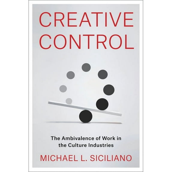 Creative Control: The Ambivalence of Work in the Culture Industries, (Paperback)