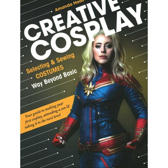 Creative Cosplay: Selecting & Sewing Costumes Way Beyond Basic, (Paperback)