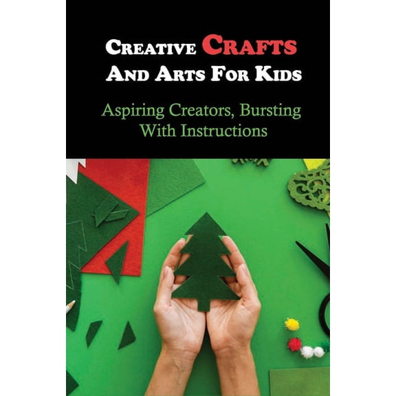Creative Crafts And Arts For Kids : Aspiring Creators, Bursting With Instructions: Cheap Children'S Books (Paperback)