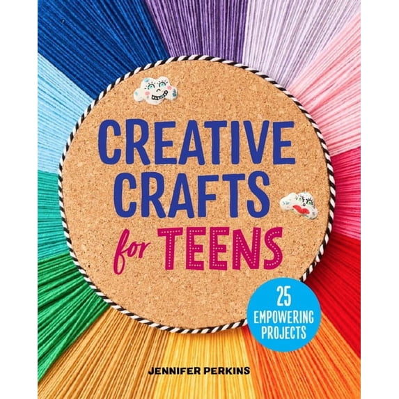 Creative Crafts for Teens: 25 Empowering Projects, (Paperback)