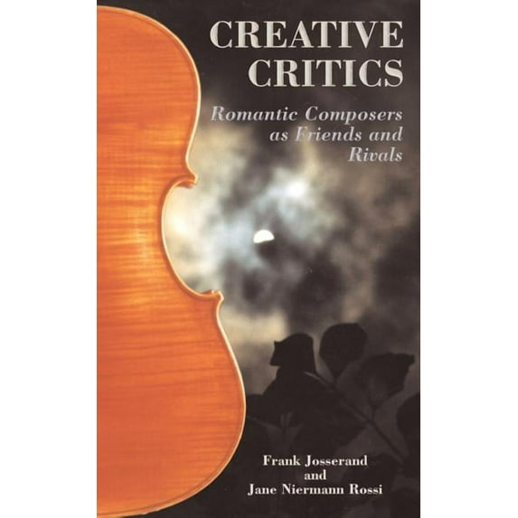 Creative Critics : Romantic Composers As Friends and Rivals