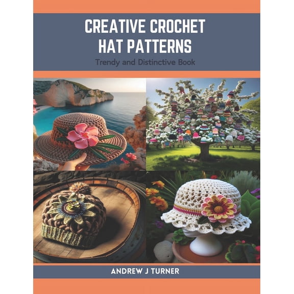 Creative Crochet Hat Patterns: Trendy and Distinctive Book (Paperback)