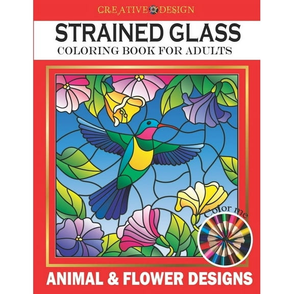 Creative Design Stained Glass Coloring Book for Adults: Animal & flower designs, Stress Relieving Designs, color me! (Paperback)