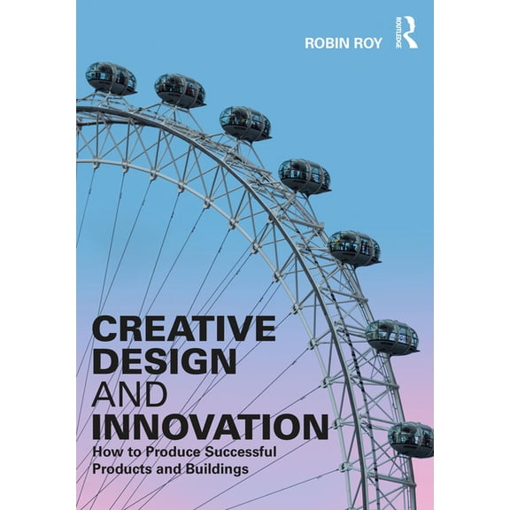 Creative Design and Innovation: How to Produce Successful Products and Buildings, (Paperback)