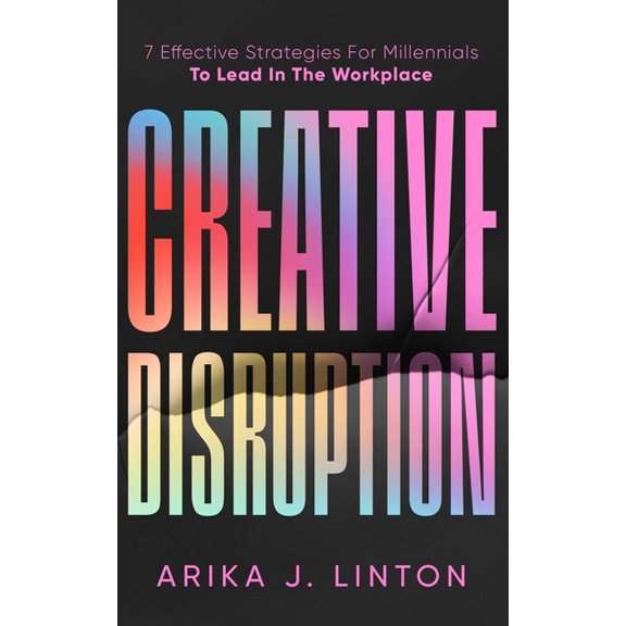 Creative Disruption: 7 Effective Strategies For Millennials To Lead In The Workplace, (Paperback)