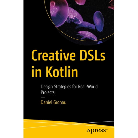 Creative Dsls in Kotlin: Design Strategies for Real-World Projects, (Paperback)
