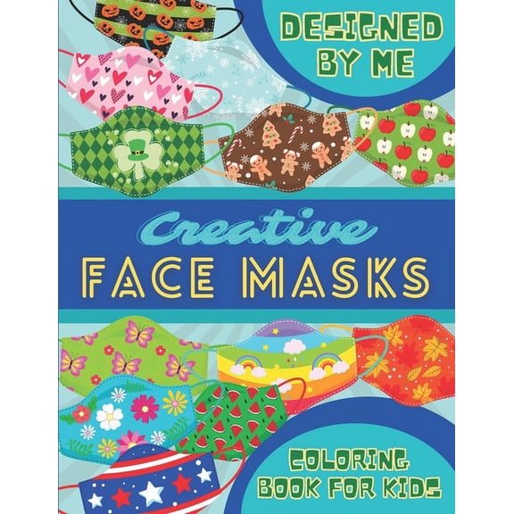 Creative Face Masks - Coloring Book for Kids - Designed by Me: Decorating Face Masks For Every Day Of The Year for Child, (Paperback)