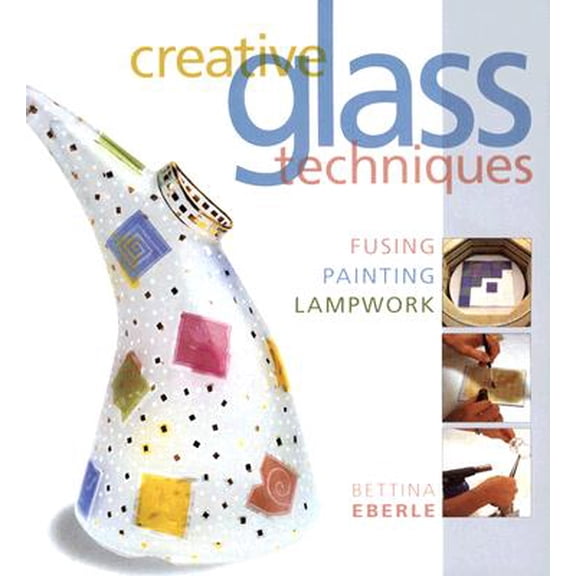 Pre-Owned Creative Glass Techniques : Fusing, Painting, Lampwork