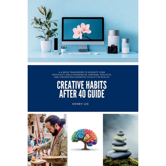 Creative Habits After 40 Guide: A 6-Week Framework to Reignite Your Creativity, Build Meaningful Personal Projects, and , (Paperback)