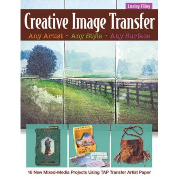 Pre-Owned Creative Image Transfer Any Artist, Any Style, Any Surface: 16 New Mixed-Media Projects Using Tap Transfer Artist Paper