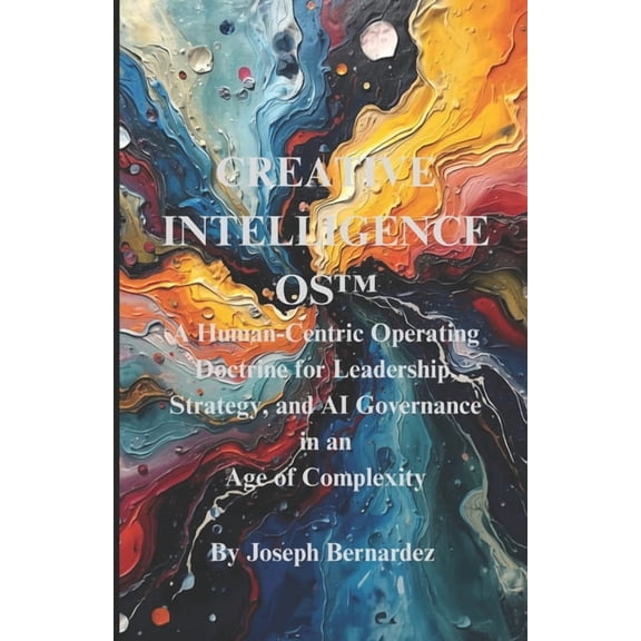 Creative Intelligence OS(TM): A Human-Centric Operating Doctrine for Leadership, Strategy, and AI Governance in an Age o, (Paperback)