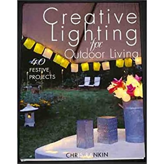 Pre-Owned Creative Lighting for Outdoor Living: 40 Festive Projects (Hardcover) 1579902138 9781579902131