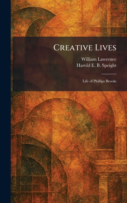 Creative Lives: Life of Phillips Brooks, (Hardcover)