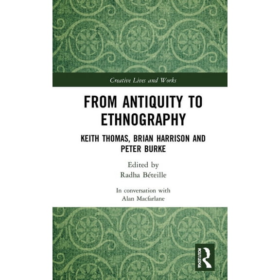 Creative Lives and Works From Antiquity to Ethnography: Keith Thomas, Brian Harrison and Peter Burke, (Hardcover)