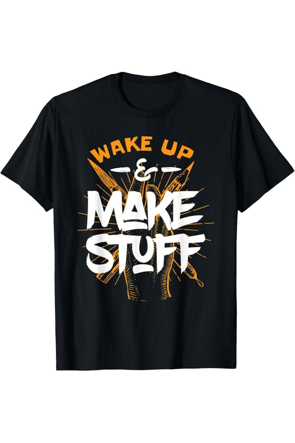 Creative Maker DIYer Wake Up & Make Stuff Artist T-Shirt