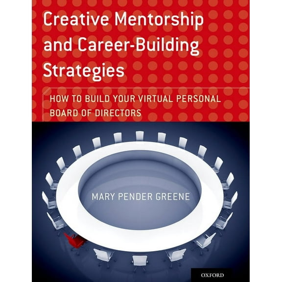 Creative Mentorship and Career-Building Strategies: How to Build Your Virtual Personal Board of Directors, (Paperback)
