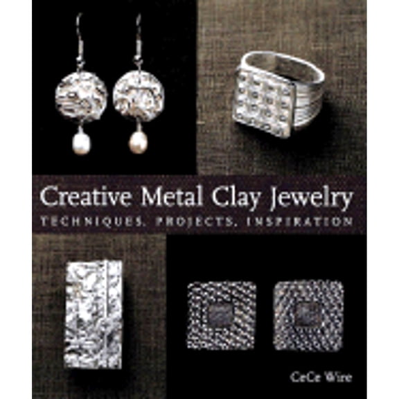 Creative Metal Clay Jewelry : Techniques, Projects, Inspiration (Hardcover)