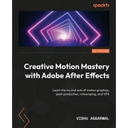 Creative Motion Mastery with Adobe After Effects Learn the ins and outs of motion graphics, post-production, rotoscopin, Paperback