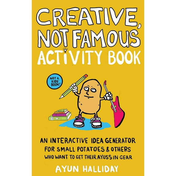 Creative, Not Famous Activity Book: An Interactive Idea Generator for Small Potatoes & Others Who Want to Get Their , (Paperback)