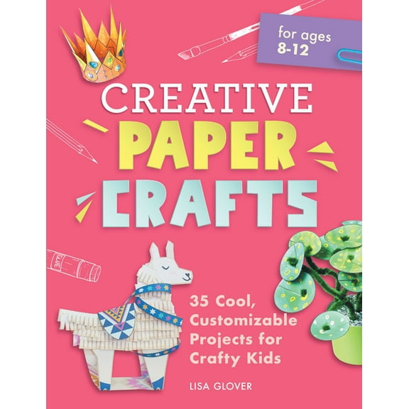 Creative Paper Crafts: 35 Cool, Customizable Projects for Crafty Kids, (Paperback)