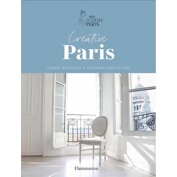 Creative Paris: Urban Interiors, Inspiring Innovators (Hardcover)