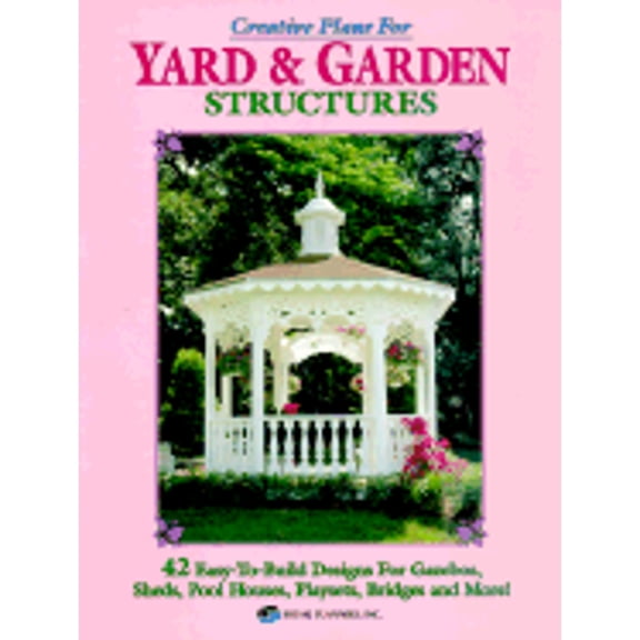 Pre-Owned Creative Plans for Yard and Garden Structures: 42 Easy-To-Build Designs for Gazebos, Sheds, Pool Houses, Playsets, Bridges and More! (Paperback) 1881955206 9781881955207