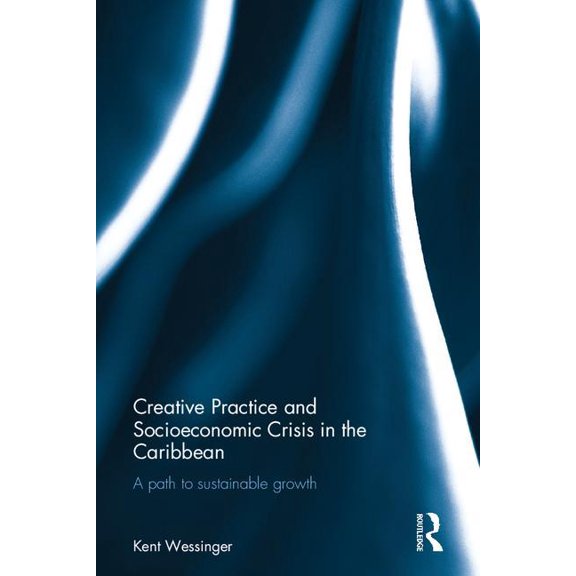 Creative Practice and Socioeconomic Crisis in the Caribbean: A path to sustainable growth, (Hardcover)