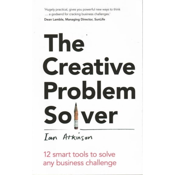 Creative Problem Solver : 12 smart tools to solve any business challenge