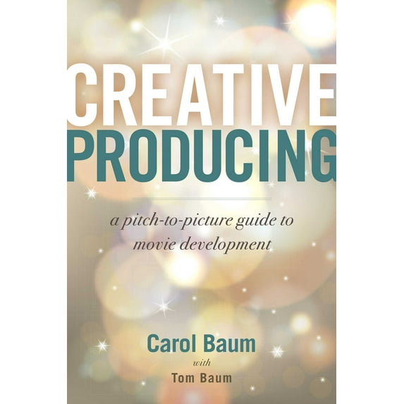 Creative Producing : A Pitch-to-Picture Guide to Movie Development (Paperback)