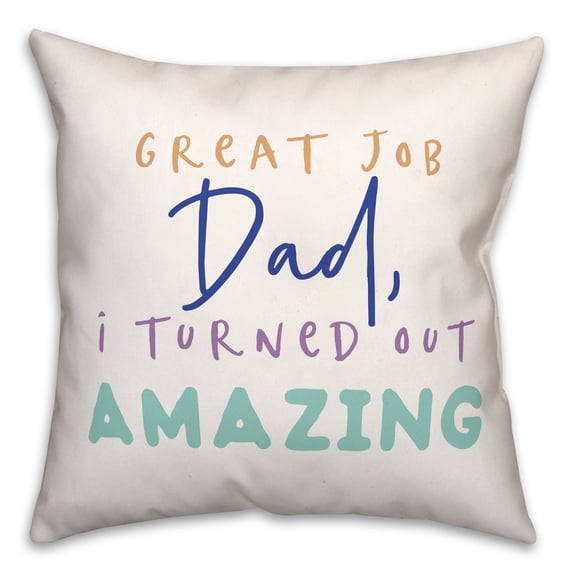 Creative Products Great Job Dad I Turned out Amazing 18 x 18 Indoor / Outdoor Pillow