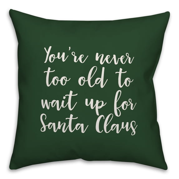 Creative Products Never To Old To Wait Up For Santa in Dark Green 18x18 Spun Poly Pillow