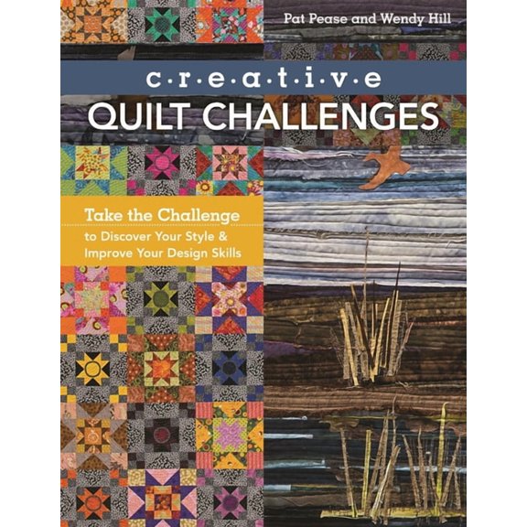 Creative Quilt Challenges : Take the Challenge to Discover Your Style & Improve Your Design Skills (Paperback)