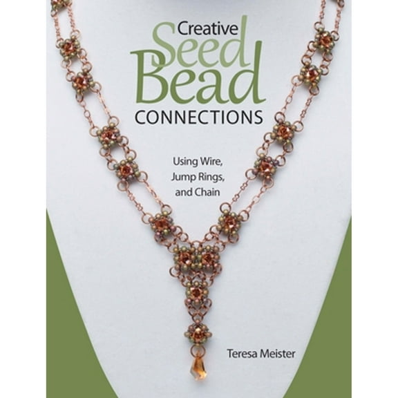 Pre-Owned Creative Seed Bead Connections: Using Wire, Jump Rings, and Chain (Paperback) 0871164795 9780871164797