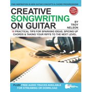 Creative Songwriting on Guitar 16 Practical Tips for Sparking Ideas, Spicing up Chords & Taking Your Riffs to the Next , Paperback