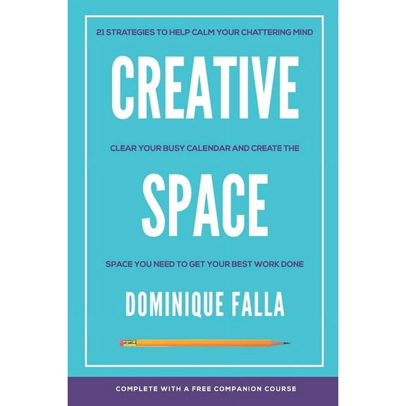 Creative Space: 21 strategies to help calm your chattering mind, clear your busy calendar, and create the space you need to get your best work done (Paperback)