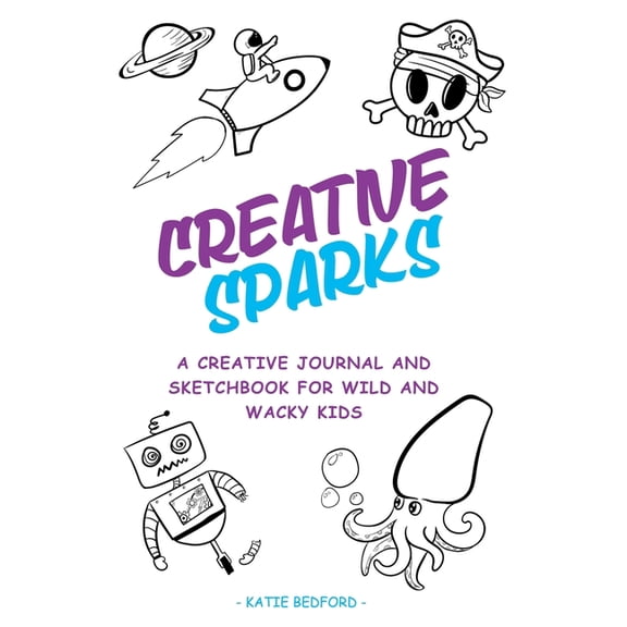 Creative Sparks: A Creative journal and sketchbook for wild and wacky kids, (Paperback)
