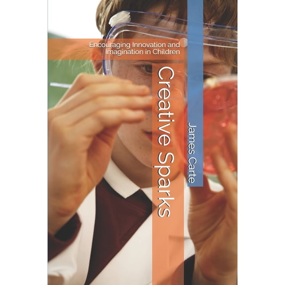 Creative Sparks: Encouraging Innovation and Imagination in Children, (Paperback)